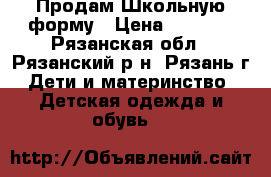 Продам Школьную форму › Цена ­ 1 500 - Рязанская обл., Рязанский р-н, Рязань г. Дети и материнство » Детская одежда и обувь   